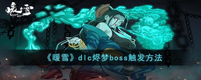 暖雪dlc烬梦boss怎么触发-dlc烬梦boss触发方法