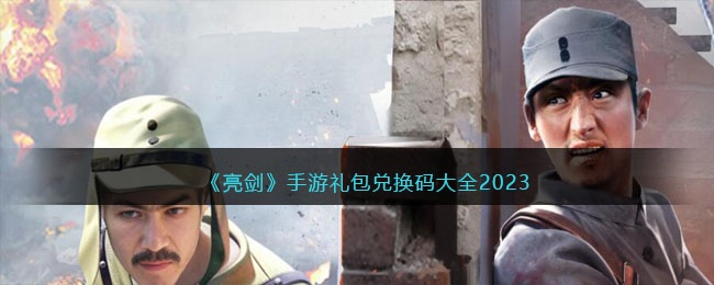 亮剑手游礼包码大全2023-亮剑手游兑换码合集