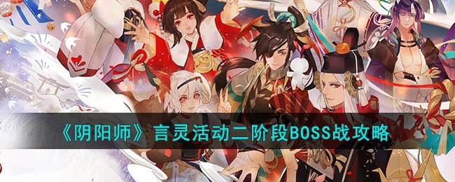 阴阳师言灵活动二阶段BOSS战怎么打-言灵活动二阶段BOSS战攻略