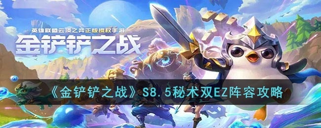 金铲铲之战S8.5秘术双EZ怎么玩-S8.5秘术双EZ阵容攻略