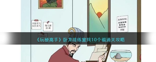 抖音玩梗高手攻略卧龙排练室-找10个福通关答案