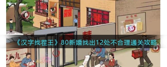 汉字找茬王80新婚找出12处不合理怎么过-通关攻略抖音