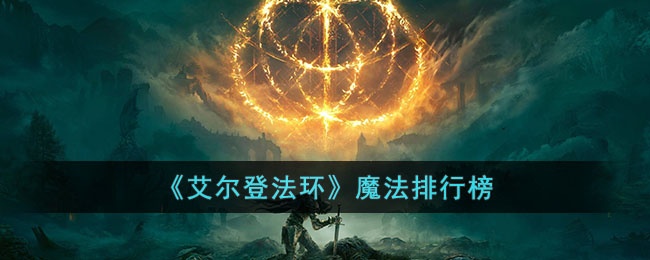 艾尔登法环强力魔法排行榜是什么-魔法排行榜