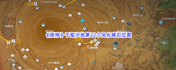 原神千壑沙地第22个风化碑石位置介绍-原神千壑沙地第22个风化碑石位置一览