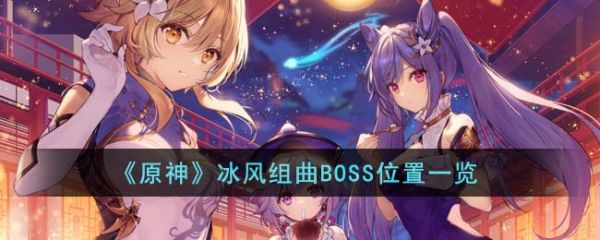 原神冰风组曲BOSS位置在哪里-冰风组曲BOSS位置一览