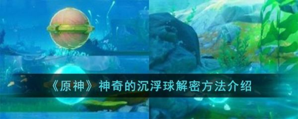 原神神奇的沉浮球解密方法是什么-原神神奇的沉浮球解密方法攻略介绍