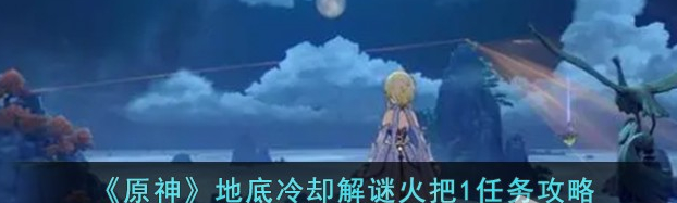 原神地底冷却解谜火把1任务攻略-原神地底冷却解谜火把1任务怎么完成