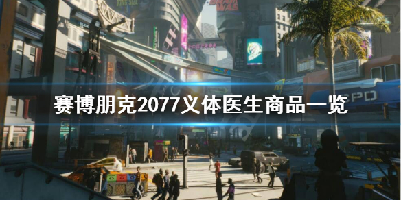 赛博朋克2077义体医生都有哪些商品-赛博朋克2077义体医生都有哪些商品分享