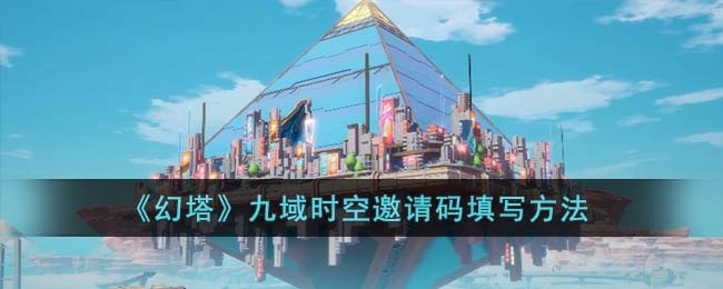 幻塔九域时空邀请码怎么填 幻塔九域时空邀请码填写方法