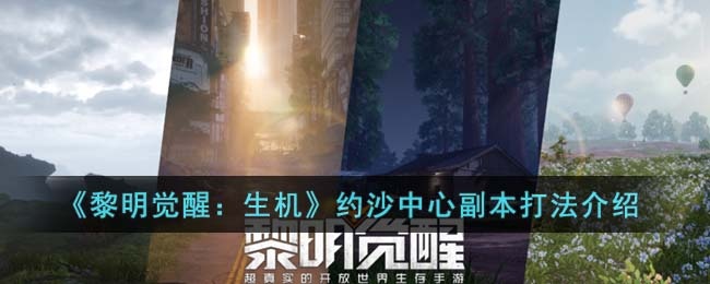 黎明觉醒生机约沙中心副本怎么过 黎明觉醒生机约沙中心副本打法介绍