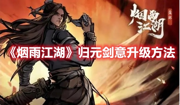 烟雨江湖归元剑意如何升级 烟雨江湖归元剑意升级方法