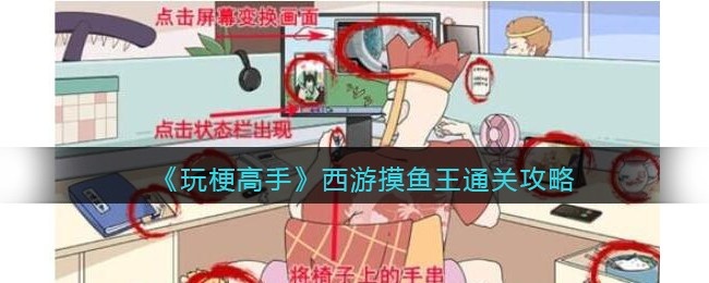 抖音玩梗高手西游摸鱼王​攻略 抖音玩梗高手唐僧摸鱼找到12个摸鱼方法